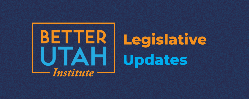 Better Utah Institute Legislative Updates