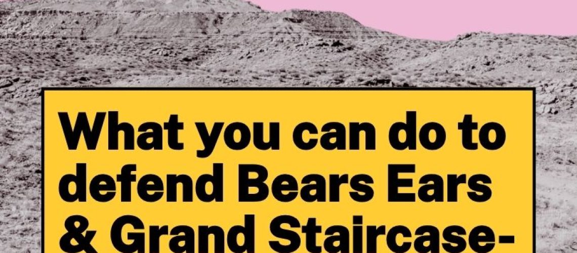 What you can do to defend Bears Ears & Grand Staircase-Escalante National Monuments